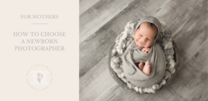 How to Choose a Newborn Photographer | For Mothers