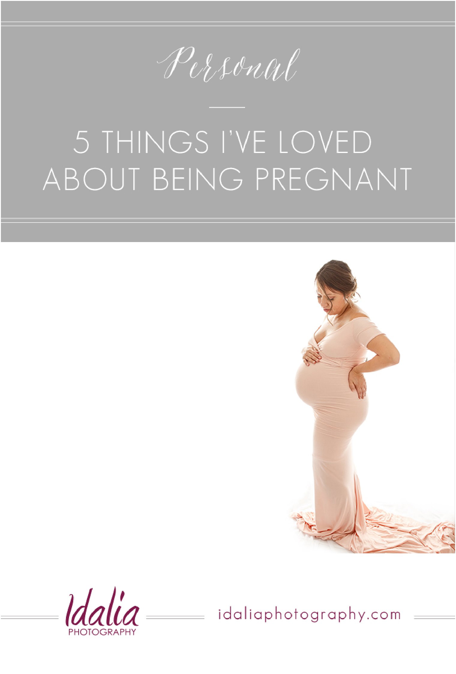 5 Things I've Loved About Being Pregnant by Idalia Photography